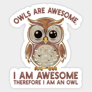 Owls are awesome, I am awesome Therefore I am an owl Sticker